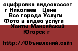 оцифровка видеокассет г Николаев › Цена ­ 50 - Все города Услуги » Фото и видео услуги   . Ханты-Мансийский,Югорск г.